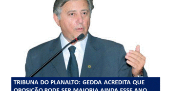 GEDDA ACREDITA QUE OPOSIÇÃO PODE SER MAIORIA AINDA ESSE ANO